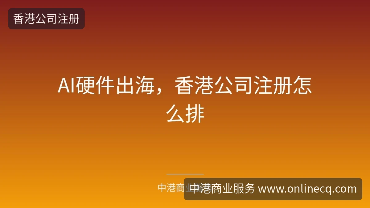 AI硬件出海,香港公司注册怎么排