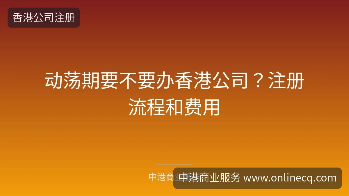 动荡期要不要办香港公司?注册流程和费用